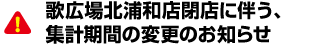 歌広場北浦和店閉店に伴う、集計期間の変更のお知らせ